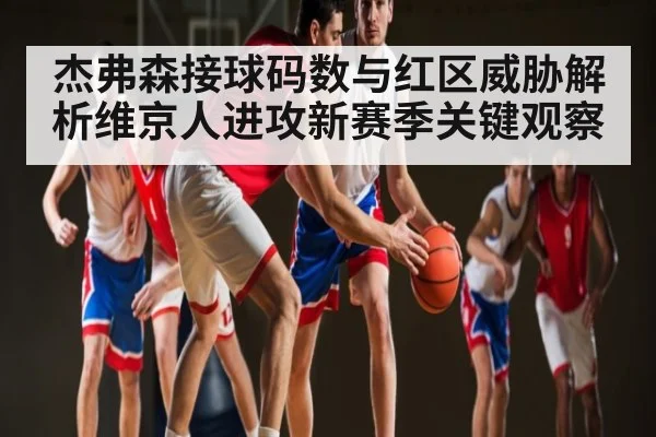 杰弗森接球码数与红区威胁解析维京人进攻新赛季关键观察（c7c7）